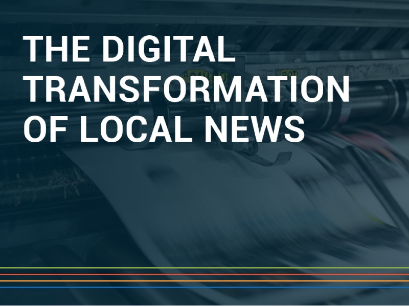 HOW THE DIGITAL TRANSFORMATION OF LOCAL NEWS