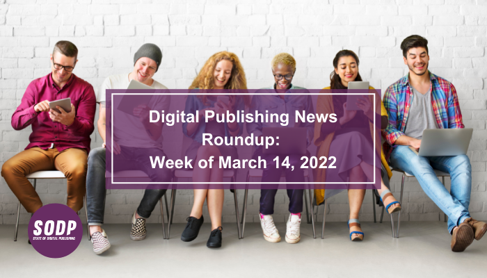 Digital Publishing News Roundup: Week of March 14, 2022